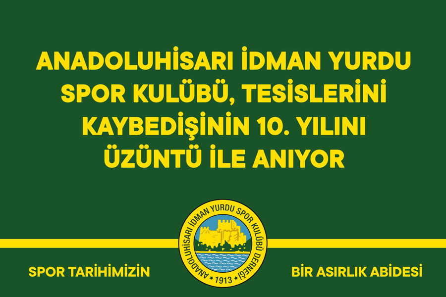 ANADOLUHİSARI İDMAN YURDU SPOR KULÜBÜ, TESİSLERİNİ KAYBEDİŞİNİN 10. YILINI ÜZÜNTÜ İLE ANIYOR